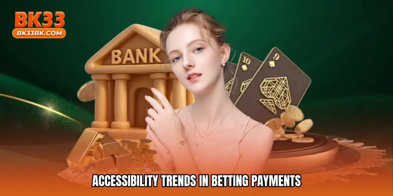 Accessibility Trends in Betting Payments